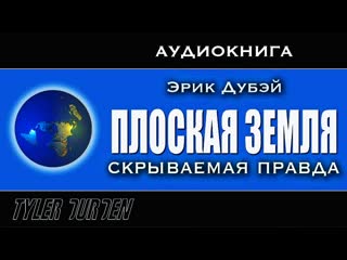 Эрик дубэй плоская земля скрываемая правда (все части)!!!