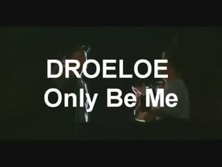 Droeloe only be me