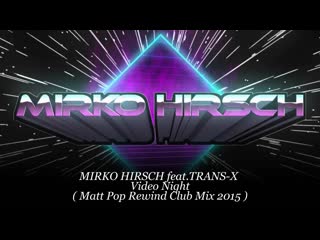 Mirko hirsch feat trans x video night ( matt pop rewind club mix )