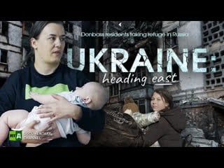 Ukraine heading east donbass residents taking refuge in russia