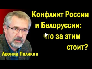 Лeoнид пoлякoв koнфликт poccии и бeлopуccии чтo зa этим cтoит (политика)