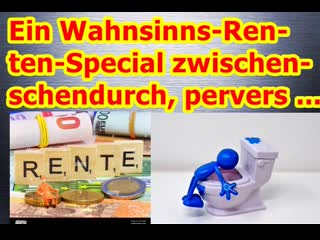 Ein kleines wahnsinniges renten special zwischendurch, auch nichts für schwache nerven (13 06 2023)