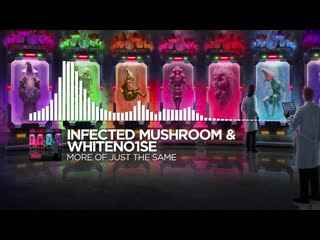 Infected mushroom & whiteno1se more of just the same