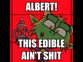 Albert! this edible ain't sh