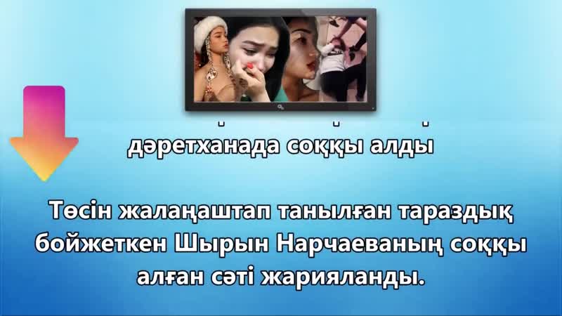 Шырын нарчаева дәретханада таяқ жеген сәтінің толық нұсқасы