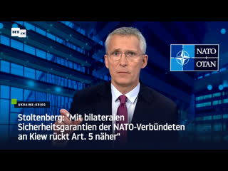 Stoltenberg "mit bilateralen sicherheitsgarantien der nato verbündeten an kiew rückt art 5 näher"