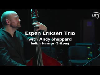 Espen eriksen trio with andy sheppard indian summer (eriksen) • 2018 live