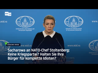 Sacharowa an nato chef stoltenberg keine kriegspartei? halten sie ihre bürger für komplette idioten?