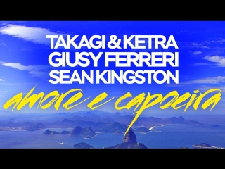 Takagi & ketra, giusy ferreri, sean kingston amore e capoeira (mikis remix)