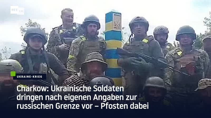 Charkow ukrainische soldaten dringen nach eigenen angaben zur russischen grenze vor – pfosten dabei