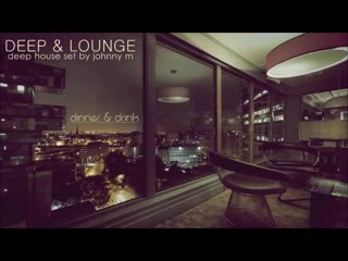 Deep lounge deep house set [dinner drink] mixed by johnny m