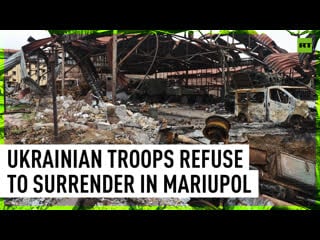 Ukrainian radicals in mariupol refuse chance to surrender for a second time