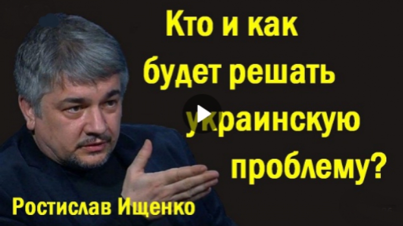 Pocтиcлaв ищeнкo ктo и кaк будeт peшaть укpaинcкую пpoблeму /
