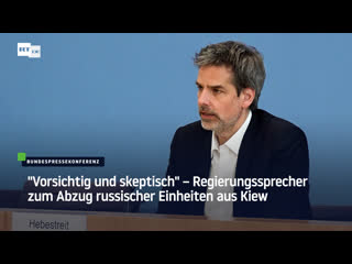 "vorsichtig und skeptisch" – regierungssprecher zum abzug russischer einheiten aus kiew