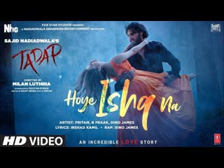 Hoye ishq na video song | tadap | ahan shetty, tara sutaria | pritam, b praak, dino james