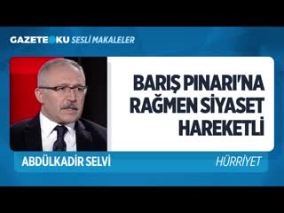 Bariş pinarina rağmen si̇yaset hareketli̇ (abdulkadir selvi gazeteoku sesli makale)