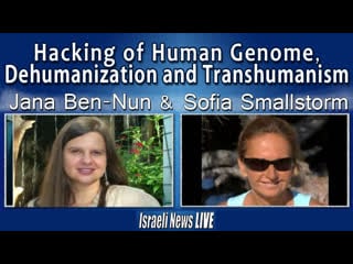 Hacking of human genome, dehumanization and transhumanism sofia smallstorm & jana ben nun( 18 march, 2021 )