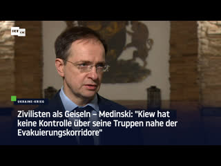 Zivilisten als geiseln – medinski "kiew hat keine kontrolle über seine truppen nahe der evakuierungskorridore"