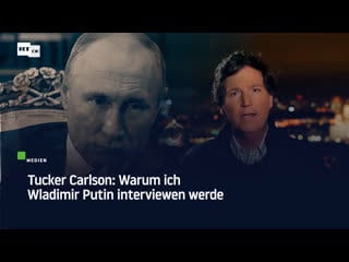 Tucker carlson warum ich wladimir putin interviewen werde
