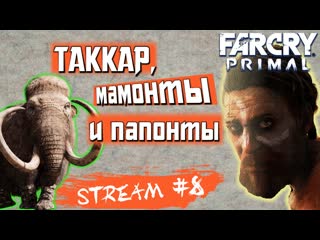Таккар, мамонты и папонты [#farcry #primal stream 8]
