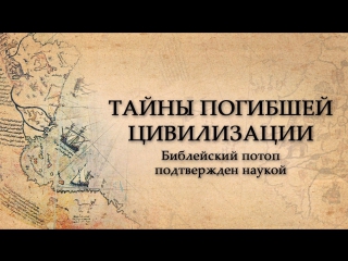 Тайны погибшей цивилизации библейский потоп подтвержден наукой / 2016