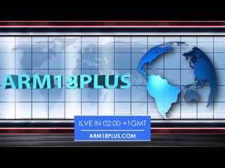 Arm18plus live 0200 +1 gmt