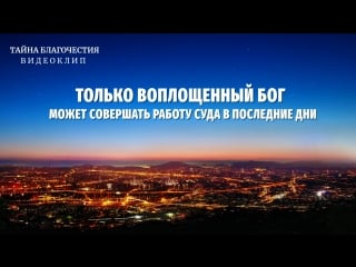 Восточная молния | тайна благочестия «только воплощенный бог может совершать работу суда в последние дни»