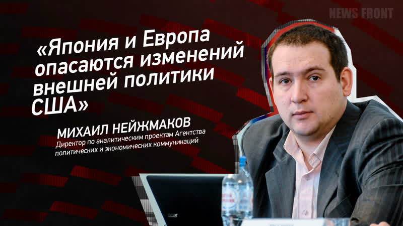 "япония и европа опасаются изменений внешней политики сша" михаил нейжмаков