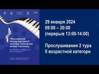 Прослушивания 2 тур, ii возрастная категория i московский международный конкурс пианистов имени гнесиных