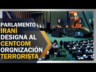 Parlamento iraní designa al centcom como organización terrorista