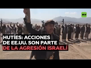 Hutíes consideran que las acciones de ee uu son parte de la agresión israelí contra gaza