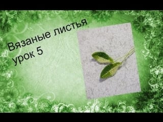 Как связать листик крючком урок 5 / how to tie a crochet leaf lesson 5