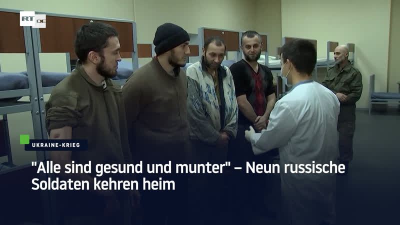 "alle sind gesund und munter" – neun russische soldaten kehren heim