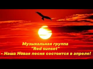 Музыкальная группа "red sunset" наша новая песня состоится в апреле!