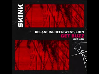 Relanium & deen west x lion get buzz (out now) skink