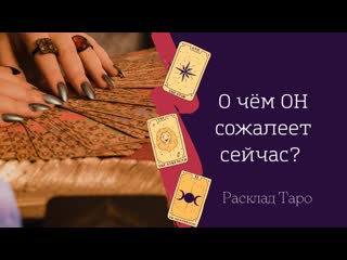 О чëм он сожалеет прямо сейчас? что не даëт ему покоя расклад таро