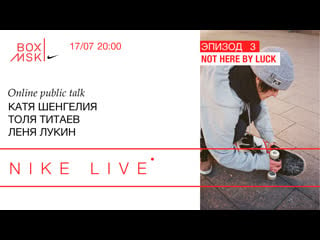 Nike live эпизод 3 катя шенгелия, толя титаев, леня лукин not here by luck