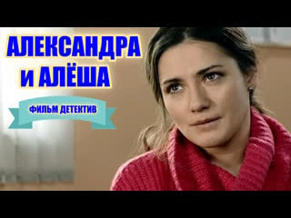 "александра и алёша" фильм мелодрама детектив