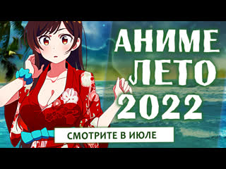 Аниме лето 2022 (смотрите в июле!)