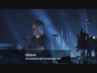 Sasha refractedlive @ the barbican hall