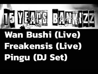 18 years bankizz wan bushi (live), freakensis (live), pingu (dj set)