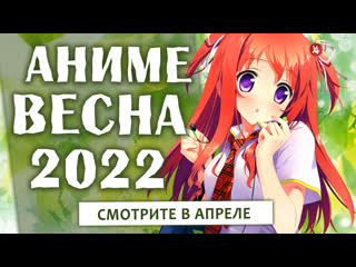 Аниме весна 2022 (смотрите в апреле!)