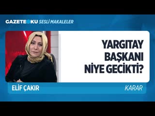 Yargitay başkani ni̇ye geci̇kti̇ (elif çakır gazeteoku sesli makale) mp4