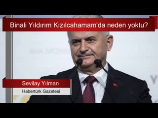 Binali yıldırım kızılcahamamda neden yoktu ؟ sevilay yılman yazdı