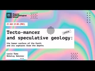 Tecto mancer and speculative geology (nikolay smirnov and lucie tuma)