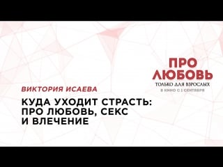 Семинар виктории исаевой “куда уходит страсть про любовь, секс и влечение”!