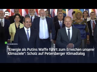 "energie als putins waffe führt zum erreichen unserer klimaziele" scholz auf petersberger klimadialog