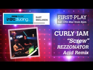 Curly jam screw rezzonators acid remix on bbc introducing east midlands 17318