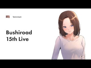 Ретрансляция концерта bushiroad 15th live