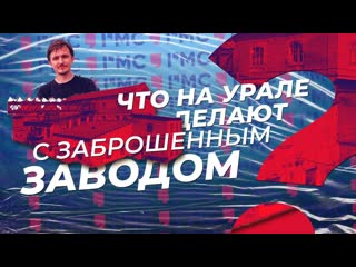 Что на урале делают с заброшенным заводом новый креативный кластер в сысерти